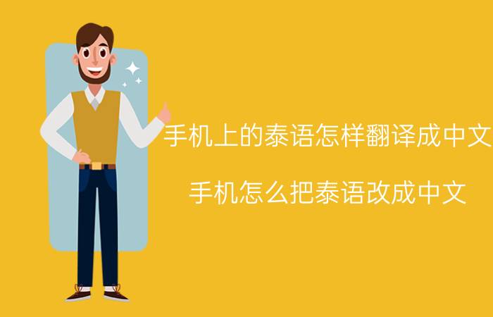 手机上的泰语怎样翻译成中文 手机怎么把泰语改成中文？